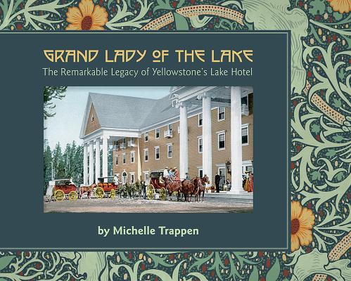 Grand Lady Of The Lake: The Remarkable Legacy Of Yellowstone's Lake Hotel - Signed 1st Printing