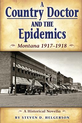 A Country Doctor and the Epidemics: Montana 1917-1918, a Historical Novella