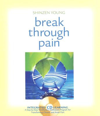 Break Through Pain : A Step-by-Step Mindfulness Meditation Program for Transforming Chronic and Acute Pain