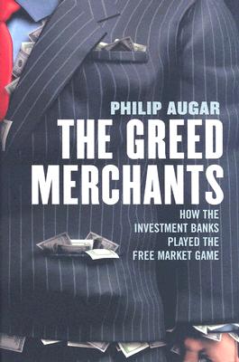 The Greed Merchants: How the Investment Banks Played the Free Market Game