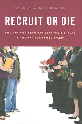 Recruit or Die: How Any Business Can Beat the Big Guys in the War for YoungTalent