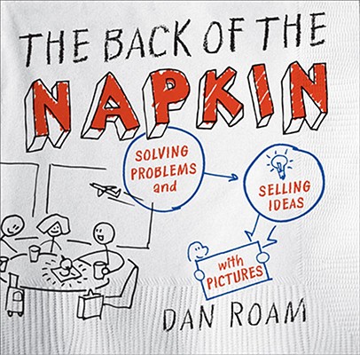 Back of the Napkin: Solving Problems and Selling Ideas with Pictures
