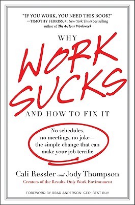 Why Work Sucks and How to Fix It: No Schedules, No Meetings, No Joke--the  Simple Change That Can Make Your Job Terrific