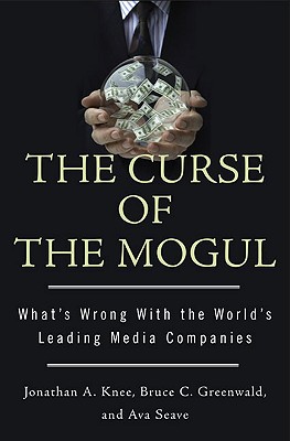 Image for The Curse of the Mogul: What's Wrong with the World's Leading Media Companies The Curse of the Mogul: What's Wrong with the World's Leading Media Companies