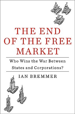 Image for End of the Free Market: Who Wins the War Between States and Corporations?