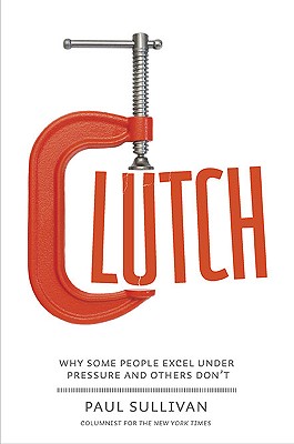Image for Clutch: Why Some People Excel Under Pressure and Others Don't (SIGNED) Clutch: Why Some People Excel Under Pressure and Others Don't (SIGNED)