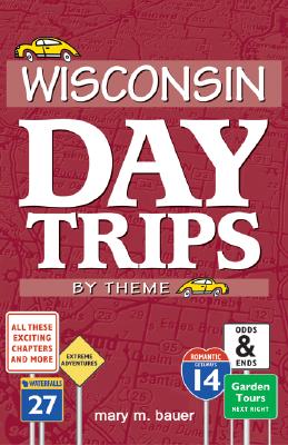 Wisconsin Day Trips: By Theme (Wisconsin Day Trip by Theme)