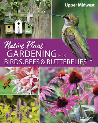 Native Plant Gardening for Birds, Bees and Butterflies (Upper Midwest)