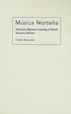 Musica Nortena: Mexican Americans Creating a Nation Between Nations (Studies In Latin America & Car)
