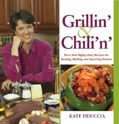 Grillin and Chili'n: Easy to Make Mouth-watering Venison Recipes Fiduccia, Kate