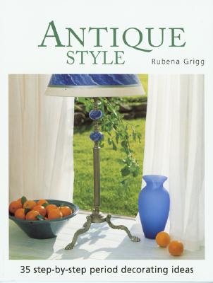 Antique Style: Thirty-five Step-by-Step Period Decorating Ideas