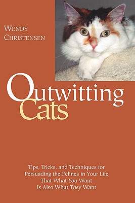 Image for Outwitting Cats: Tips, Tricks and Techniques for Persuading the Felines in Your Life That What YOU Want Is Also What THEY Want