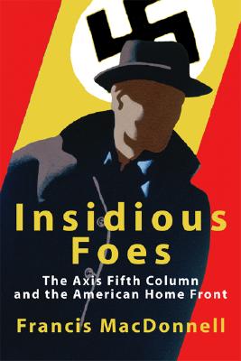 Insidious Foes: The Axis Fifth Column and the American Home Front
