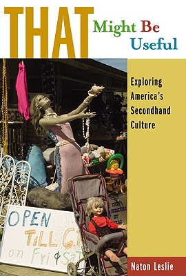 That Might be Useful: Exploring America's Secondhand Culture Leslie, Naton