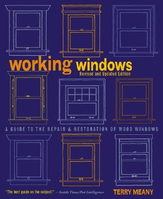 Working Windows, Revised and Updated Edition: A Guide to the Repair and Restoration of Wood Windows