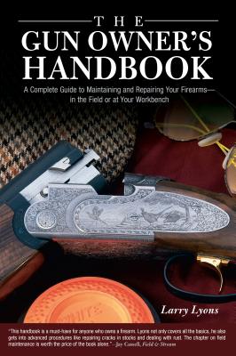 Image for The Gun Owner's Handbook: A Complete Guide to Maintaining and Repairing Your Firearms--in the Field or at Your Workbench