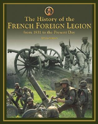 Image for History of the French Foreign Legion: From 1831 to the Present Day History of the French Foreign Legion: From 1831 to the Present Day