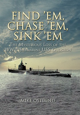 Find'em, Chase 'em, Sink'em: Mysterious Loss of the WW II Submarine USS Gudgeon.