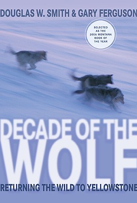 Decade of the Wolf: Returning the Wild to Yellowstone (Lyons PR PB)