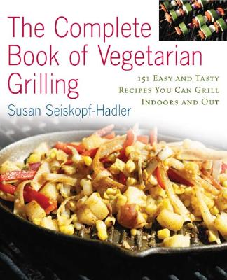 The Complete Book of Vegetarian Grilling: Over 150 Easy and Tasty Recipes You Can Grill Indoors and Out