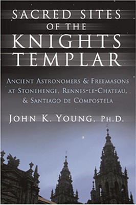 Sacred sites of the Knights Templar : the ancient-secrets hidden in Stonehenge, Rennes-le-Chateau and Santiago de Compostela