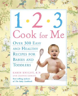 Image for 1,2,3, Cook for Me: Over 300 Quick, Easy, And Healthy Recipes for Babies And Toddlers