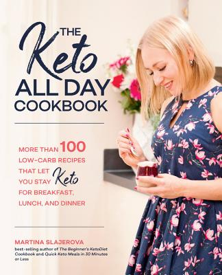 The Keto All Day Cookbook: More Than 100 Low-Carb Recipes That Let You Stay Keto for Breakfast, Lunch, and Dinner (Volume 7) (7, 7)