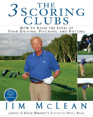 The 3 Scoring Clubs: How to Raise the Level of Your Driving, Pitching, and Putting Games