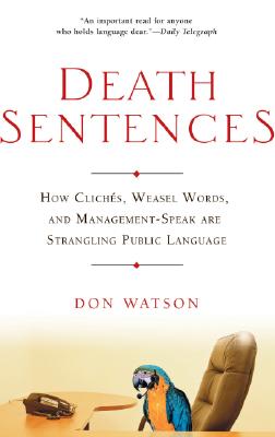Death Sentences: How Cliches, Weasel Words and Management-Speak Are Strangling Public Language