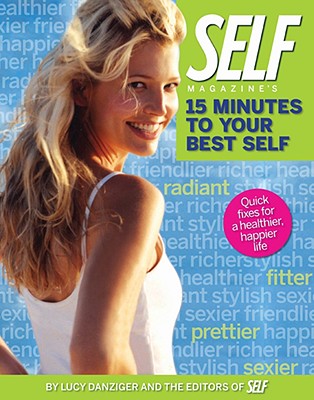 Self Magazine's 15 Minutes to Your Best Self: Quick Fixes for a Healthier, Happier Life