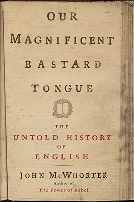 Image for Our Magnificent Bastard Tongue: The Untold Story of English