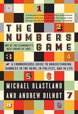 The Numbers Game: The Commonsense Guide to Understanding Numbers in the News, in Politics, and in Life Blastland, Michael and Dilnot, Andrew