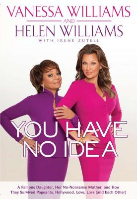 Image for You Have No Idea: A Famous Daughter, Her No-nonsense Mother, and How They Survived Pageants, Holly wood, Love, Loss (and Each Other) You Have No Idea: A Famous Daughter, Her No-nonsense Mother, and How They Survived Pageants, Holly wood, Love, Loss (and Each Other)