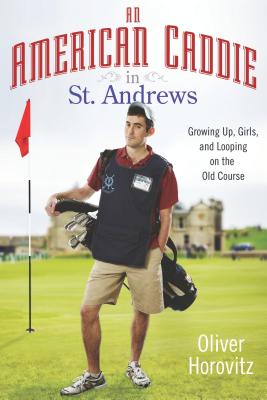 American Caddie in St. Andrews: Growing Up, Girls, and Looping on the Old Course
