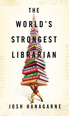 The World's Strongest Librarian: A Memoir of Tourette's, Faith, Strength, and the Power of Family
