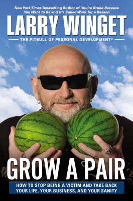 Grow a Pair How to Stop Being a Victim and Take Back Your Life, Your Business, and Your Sanity