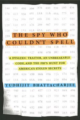 Image for Spy Who Couldn't Spell: A Dyslexic Traitor, an Unbreakable Code, and the FBI's H
