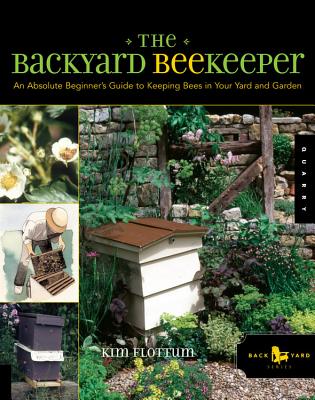The Backyard Beekeeper: An Absolute Beginner's Guide to Keeping Bees in Your Yard and Garden