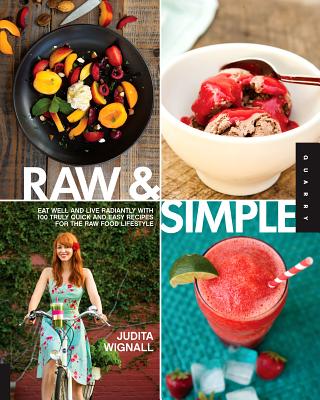Raw and Simple: Eat Well and Live Radiantly with 100 Truly Quick and Easy Recipes for the Raw Food Lifestyle