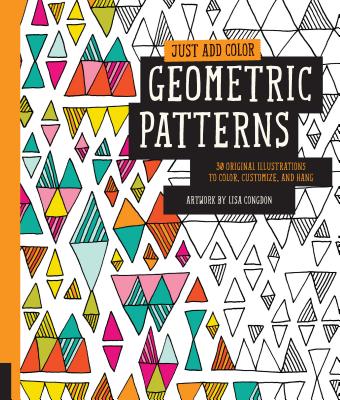 Image for Just Add Color: Geometric Patterns: 30 Original Illustrations To Color, Customize, and Hang
