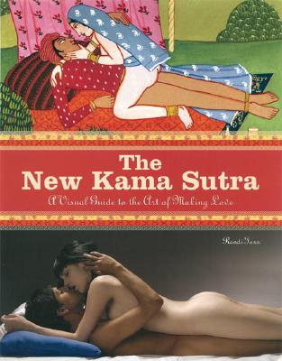 The New Kama Sutra Modern Interpretations of the Ancient Guide to Sex