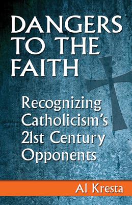 Image for Dangers to the Faith: Recognizing Catholicism's 21st Century Opponents
