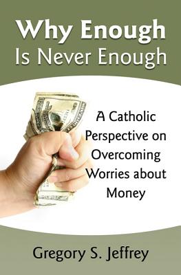 Why Enough Is Never Enough: Overcoming Worries About Money --A Catholic Perspective Image for Why Enough Is Never Enough: Overcoming Worries About Money --A Catholic Perspective