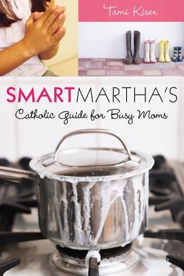 Image for Smart Martha's Catholic Guide for Busy Moms Smart Martha's Catholic Guide for Busy Moms