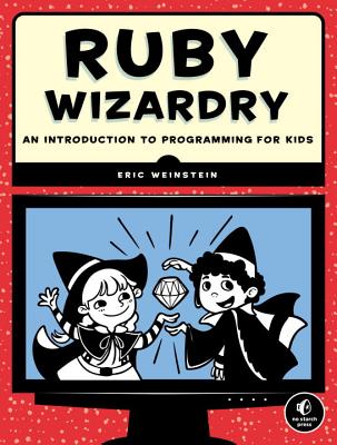 Image for Ruby Wizardry: An Introduction to Programming for Kids Ruby Wizardry: An Introduction to Programming for Kids