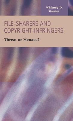File-Sharers and Copyright-Infringers: Threat or Menace (Criminal Justice: Recent Scholarship)
