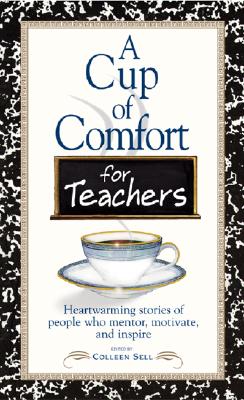 Image for A Cup of Comfort for Teachers: Heartwarming Stories of People Who Mentor, Motivate, and Inspire (Cup of Comfort Series)