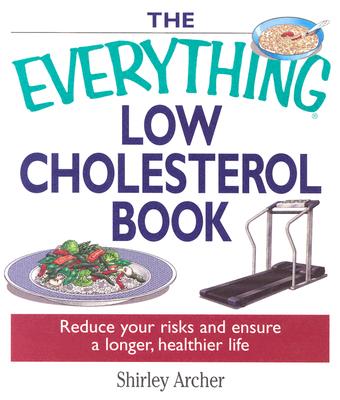 The Everything Low Cholesterol Book: Reduce Your Risks And Ensure A Longer, Healthier Life
