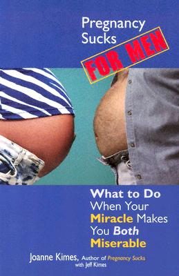 Pregnancy Sucks For Men: What to Do When Your Miracle Makes You BOTH Miserable