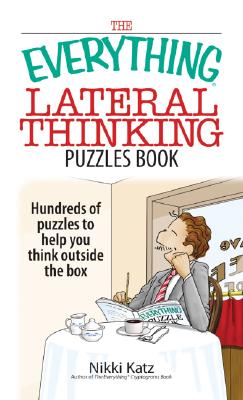 The Everything Lateral Thinking Puzzles Book: Hundreds of Puzzles to Help You Think Outside the Box